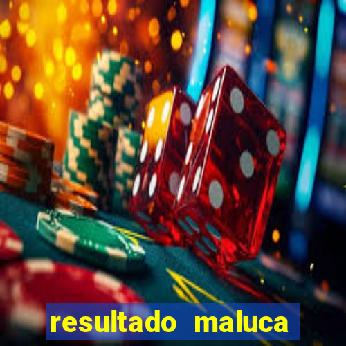 resultado maluca bahia de hoje